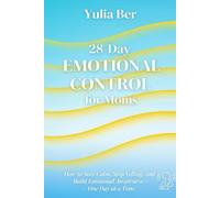 28 Days of Emotional Control for Moms: How to Stay Calm, Stop Yelling, and Build Emotional Awareness - One Day at a Time (Mindful Parenting Challenges)