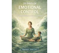 28 Days of Emotional Control for Moms: How to Stay Calm, Stop Yelling, and Build Emotional Awareness - One Day at a Time (Calm Mom Challenge Series)