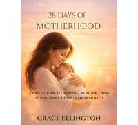 28 DAYS OF MOTHERHOOD: A Daily Guide to Healing, Bonding, and Confidence in Your First Month