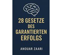 28 Gesetze des garantierten Erfolgs: Der Schlüssel zur Selbstverwirklichung