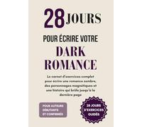 28 jours pour écrire votre Dark Romance: Le carnet d’exercices complet pour écrire une romance sombre, des personnages magnétiques et une histoire qui brûle jusqu’à la dernière page