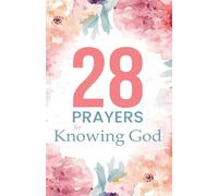 28 Prayers for Knowing God: Scripture-led prayers to deepen faith and trust (Prayerfuel Scripture Prayer Series)