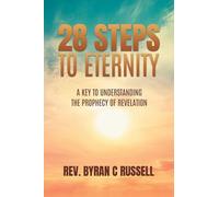 28 Steps to Eternity: A Key To Understanding the Prophecy of Revelation