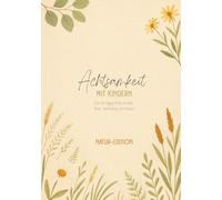 28 Tage Achtsamkeit für Familien: Ein liebevolles Natur-Workbook für mehr Ruhe, Verbindung & gemeinsame Rituale im Alltag