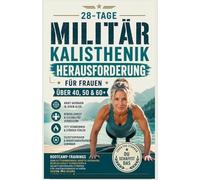 28-Tage-Militärisches-Calisthenics-Programm für Frauen über 40: Boot-Camp-Workouts zum Fettverbrennen und Muskelaufbau Steigern Sie Mobilität und ... für Einsteiger in ihren 50ern und 60ern