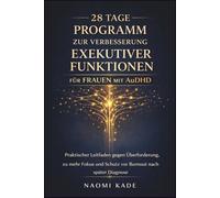 28 Tage Programm zur Verbesserung exekutiver Funktionen für Frauen mit AuDHD: Praktischer Leitfaden gegen Überforderung, zu mehr Fokus und Schutz vor Burnout nach später Diagnose