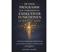 28 Tage Programm zur Verbesserung exekutiver Funktionen für Frauen mit AuDHD: Praktischer Leitfaden gegen Überforderung, zu mehr Fokus und Schutz vor Burnout nach später Diagnose