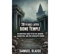 28 Years Later: The Bone Temple: An Unofficial Guide to the Plot, Meaning, Characters, and Post-Apocalyptic Horror