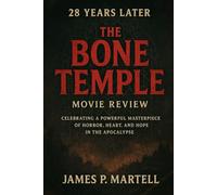 28 Years Later: The Bone Temple Movie Review: Celebrating a Powerful Masterpiece of Horror, Heart, and Hope in the Apocalypse
