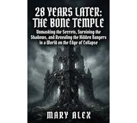 28 Years Later: The Bone Temple: Unmasking the Secrets, Surviving the Shadows, and Revealing the Hidden Dangers in a World on the Edge of Collapse