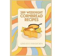 289 Weeknight Cornbread Recipes: Your Cornbread Cookbook That Works for You