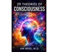 29 Theories of Consciousness (The writings of Jim Berg, MD)