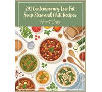 291 Contemporary Low Fat Soup Stew and Chili Recipes: The Low Fat Soup Stew and Chili Cookbook Right When You Want It
