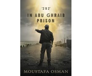 ‘292’ in Abu Ghraib Prison: Eye Witness From Behind the Scenes of the Iraqi Invasion