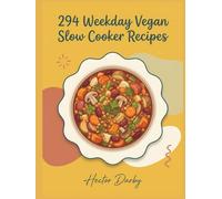 294 Weekday Vegan Slow Cooker Recipes: A Vegan Slow Cooker Cookbook for Quick Results