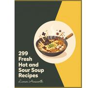 299 Fresh Hot and Sour Soup Recipes: Your Hot and Sour Soup Cookbook for Easy Cooking