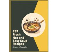 299 Fresh Hot and Sour Soup Recipes: Your Hot and Sour Soup Cookbook for Easy Cooking