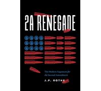 2A Renegade: The Modern Argument for the Second Amendment