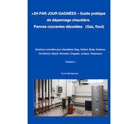 + 2H PAR JOUR GAGNÉES. Guide pratique de dépannage de chaudière: Pannes courantes décodées