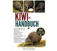 2KIWI-HANDBUCH: Das Leben des Kiwis im Detail verstehen - eine umfassende Erforschung seiner Biologie, seines Verhaltens, seiner Umweltbedürfnisse, ... Verantwortung respektvoller Fürsorge.