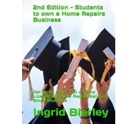 2nd Edition - Students to own a Home Repairs Business: Get some skills, Get a State License & start a Repair Services Small Business