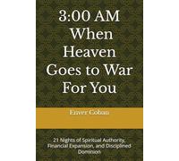 3:00 AM - When Heaven Goes to War For You: 21 Nights of Spiritual Authority, Financial Expansion, and Disciplined Dominion