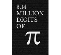 3.14 MILLION DIGITS OF PI: Decimal Places from 1 to 3,141,592 - The Ultimate Bedside Book For Math Nerds
