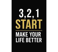 3,2,1 START - Make Your Life Better: A Notebook For Those Ready To Take Control And Make Their Lives Better.