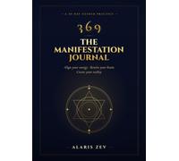3 6 9 The Manifestation Journal: Align Your Energy, Rewire Your Brain, Create Your Reality: A 30-Day Guided Workbook (Alaris Codex)