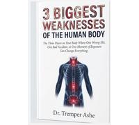 3 BIGGEST WEAKNESSES OF THE HUMAN BODY: The Three Places on Your Body Where One Wrong Hit, One Bad Accident, or One Moment of Exposure Can Change Everything (Dr. Tremper Health Books)