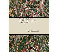 3 Caprices By Felix Mendelssohn For Solo Piano (1835) Op.33