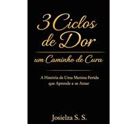 3 CICLOS DE DOR UM CAMINHO DE CURA: A História de Uma Menina Ferida que Aprende a se Amar (Livros Terapêuticos)