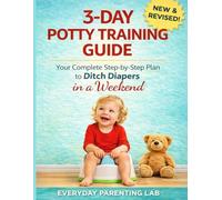 3-Day Potty Training Guide: The Complete Step-by-Step Plan to Ditch Diapers in a Weekend - For Children 18 Months to 3 Years (Everyday Parenting Lab Essential Guides)