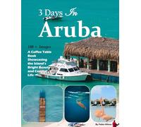 3 Days In Aruba: A stunning visual journey through the sunny Caribbean paradise of Aruba.(Travel Coffee Table Books)