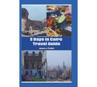 3 DAYS IN CAIRO TRAVEL GUIDE: Explore the City of a Thousand Minarets with a Complete 72-Hour Itinerary, Daily Routes, Hidden Gems, Budget Tips, and Essential Safety Advice