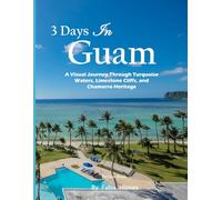 3 Days In Guam: A stunning visual journey through the tropical paradise of Guam. see Two Lovers Point, Tumon Bay, War in the Pacific Park and much more (Travel Coffee Table Books)