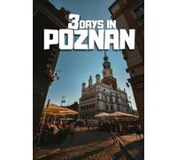 3 days in Poznan - Travel Budget City Break Itinerary with Hidden Gems, Local Neighborhoods, Food Spots, Museums, and Walking Routes: Explore Old ... with a Practical Day-by-Day Plan for Traveler