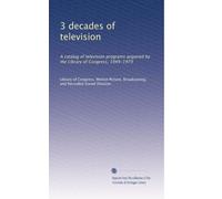 3 decades of television: A catalog of television programs acquired by the Library of Congress, 1949-1979