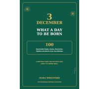 3 December - What a Day to Be Born: 100 Remarkable People, Events, Discoveries, Oddities and Stories From Your Birthday (The Remarkable Birthday Collection)