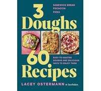 3 Doughs, 60 Recipes: Sandwich Bread, Focaccia, Pizza - Easy-to-master Doughs and Delicious Ways to Enjoy Them
