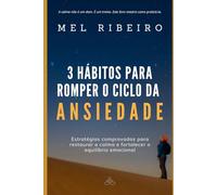 3 hábitos para romper o ciclo da ansiedade: Estratégias comprovadas para restaurar a calma e fortalecer o equilíbrio emocional (Biblioteca de saúde emocional)
