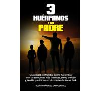 3 HUÉRFANOS Y UN PADRE: Una novela inolvidable que te hará vibrar con las emociones más intensas, amor, traición y perdón que inician en el corazón de Nueva York