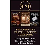3 in 1 Bundle: The Complete Travel Hacking Guidebook: A Step-by-Step Journey Through the World of Miles and Points (Booking First and Business Class Flights with Miles and Points)