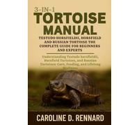 3-IN-1 TORTOISE MANUAL TESTUDO HORSFIELDII, HORSFIELD AND RUSSIAN TORTOISE THE COMPLETE GUIDE FOR BEGINNERS AND EXPERTS: Understanding Testudo ... Care, Feeding, and Lifelong Wellness
