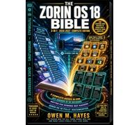 3 in-1 ZORIN OS 18 BIBLE 2026 Guide: Master Every Core Tool & Desktop Feature with Step-by-Step Tutorials, Real-World Workflows & Quick Reference for Linux Migration, Desktop Customization & Beyond