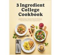 3 Ingredient College Cookbook: 120 Cheap and Easy 3 Ingredient Meals That Help You Eat Healthier, Save Money, and Build Confidence in the Kitchen, Even if You’ve Never Cooked a Single Meal Before