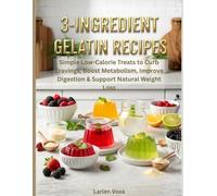 3-Ingredient Gelatin Recipes: Simple Low-Calorie Treats to Curb Cravings, Boost Metabolism, Improve Digestion & Support Natural Weight Loss