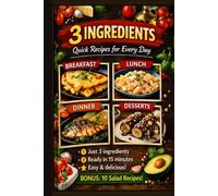 3 Ingredients: Quick & Delicious Recipes for Every Day: Quick & Easy Meals with Only 3 Ingredients - Fast Recipes for Busy People, Beginners & Everyday Cooking