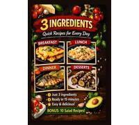 3 Ingredients: Quick & Delicious Recipes for Every Day: Quick & Easy Meals with Only 3 Ingredients - Fast Recipes for Busy People, Beginners & Everyday Cooking