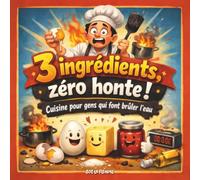 3 ingrédients, zéro honte !: 100 recettes faciles (très). Aucun talent requis.